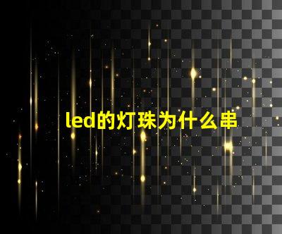 led的灯珠为什么串联 led灯珠为什么要串联